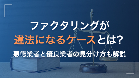 ファクタリングが違法になるケースとは？悪徳業者と優良業者の見分け方も解説